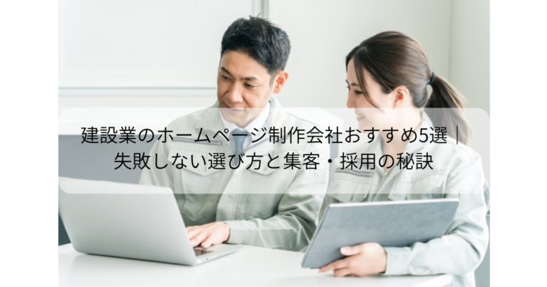 建設業のホームページ制作会社おすすめ5選｜失敗しない選び方と集客・採用の秘訣